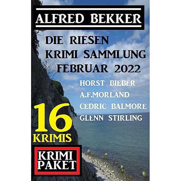 Die Riesen Krimi Sammlung Februar 2022: Krimi Paket 16 Krimis, Alfred Bekker, A. F. Morland, Cedric Balmore, Glenn Stirling