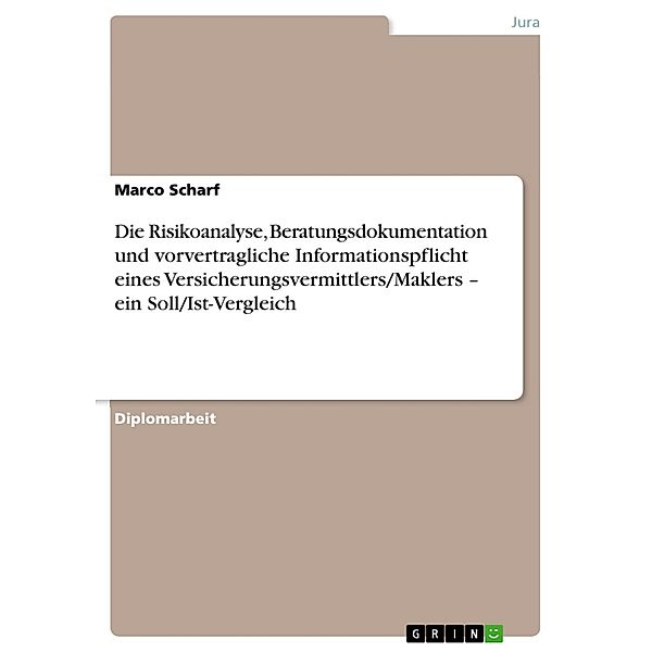 Die Risikoanalyse, Beratungsdokumentation und vorvertragliche Informationspflicht eines Versicherungsvermittlers/Maklers - ein Soll/Ist-Vergleich, Marco Scharf