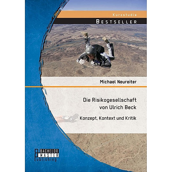 Die Risikogesellschaft von Ulrich Beck: Konzept, Kontext und Kritik, Michael Neureiter