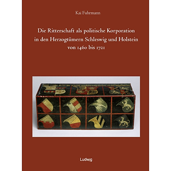 Die Ritterschaft als politische Korporation in den Herzogtümern Schleswig und Holstein 1460 bis 1721., Kai Fuhrmann
