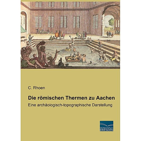 Die römischen Thermen zu Aachen, C. Rhoen