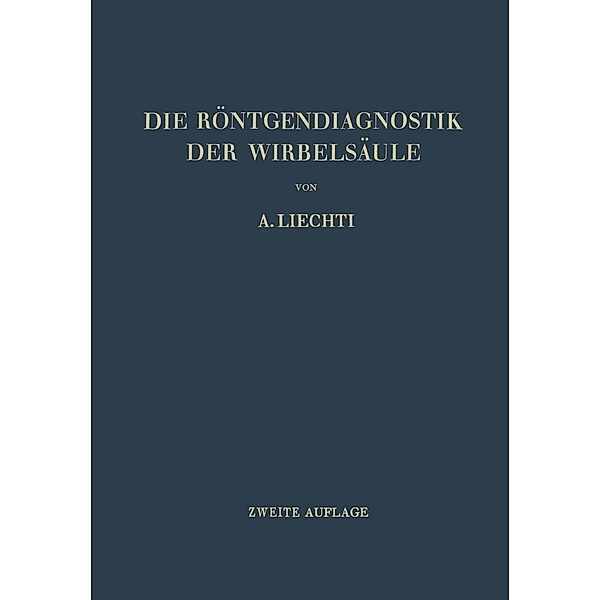 Die Röntgendiagnostik der Wirbelsäule und ihre Grundlagen, Adolf Liechti