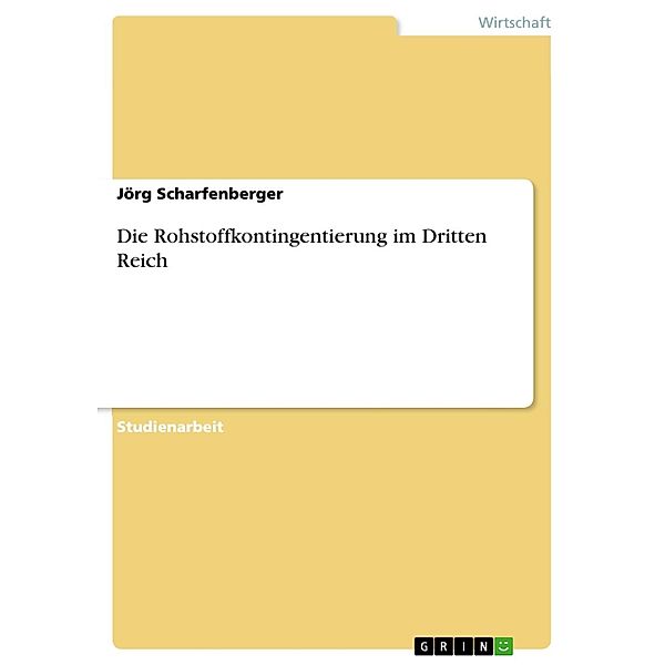 Die Rohstoffkontingentierung im Dritten Reich, Jörg Scharfenberger