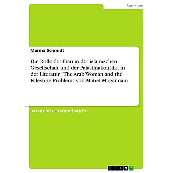 Die Rolle der Frau in der islamischen Gesellschaft und der Palästinakonflikt in der Literatur. The Arab Woman and the Palestine Problem von Matiel Mogannam, Marina Schmidt