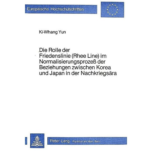 Die Rolle der Friedenslinie (Rhee Line) im Normalisierungsprozess der Beziehungen zwischen Korea und Japan in der Nachkriegsära, Ki-Whang Yun