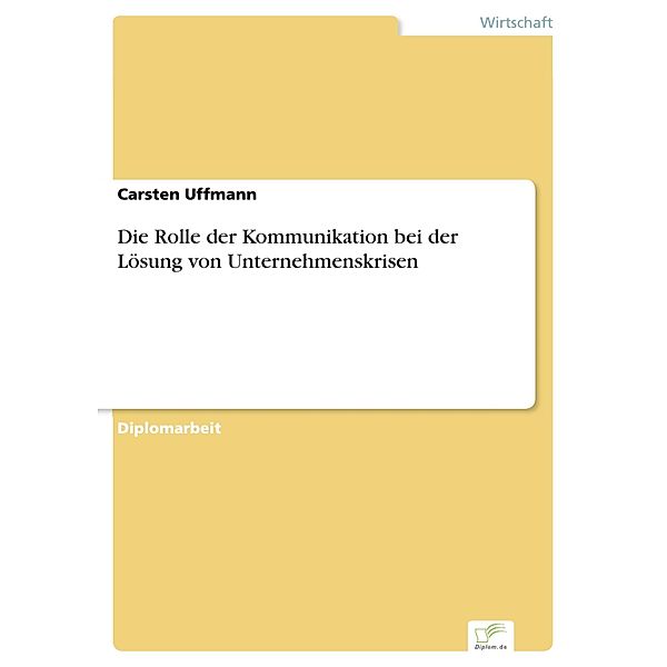 Die Rolle der Kommunikation bei der Lösung von Unternehmenskrisen, Carsten Uffmann