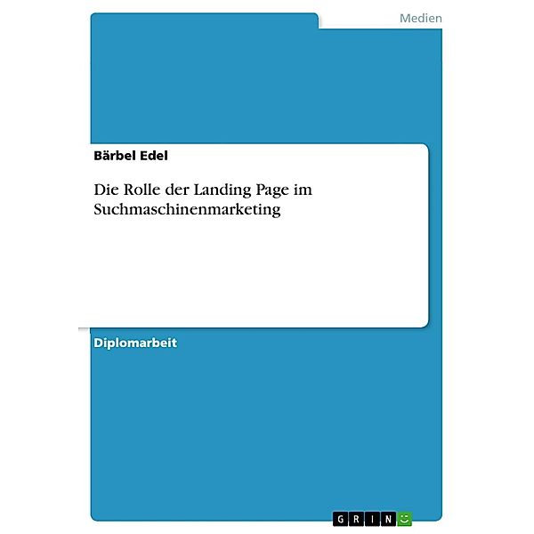 Die Rolle der Landing Page im Suchmaschinenmarketing, Bärbel Edel