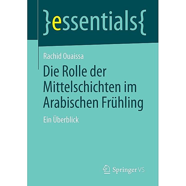 Die Rolle der Mittelschichten im Arabischen Frühling / essentials, Rachid Ouaissa