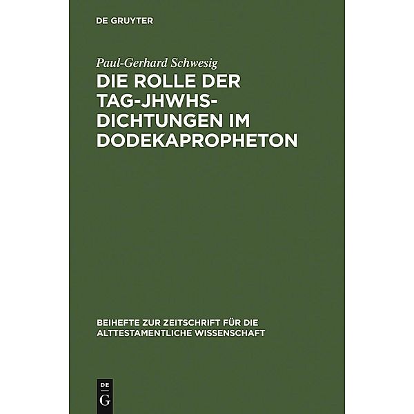 Die Rolle der Tag-JHWHs-Dichtungen im Dodekapropheton / Beihefte zur Zeitschrift für die alttestamentliche Wissenschaft Bd.366, Paul-Gerhard Schwesig