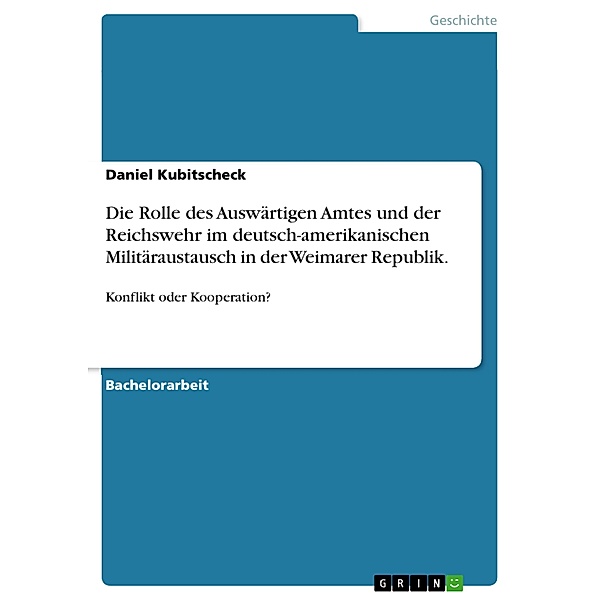 Die Rolle des Auswärtigen Amtes und der Reichswehr im deutsch-amerikanischen Militäraustausch in der Weimarer Republik., Daniel Kubitscheck