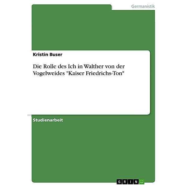 Die Rolle des Ich in Walther von der Vogelweides Kaiser Friedrichs-Ton, Kristin Buser