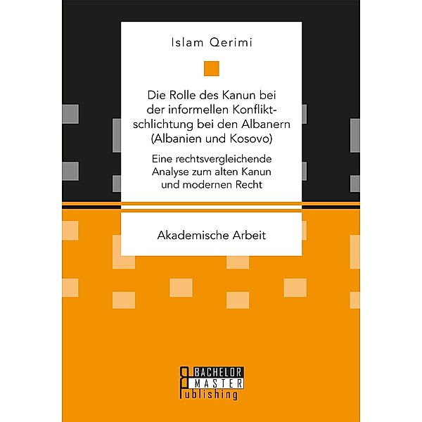 Die Rolle des Kanun bei der informellen Konfliktschlichtung bei den Albanern  (Albanien und Kosovo), Islam Qerimi