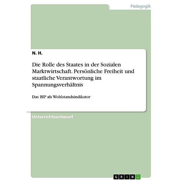 Die Rolle des Staates in der Sozialen Marktwirtschaft. Persönliche Freiheit und staatliche Verantwortung im Spannungsverhältnis, N. H.