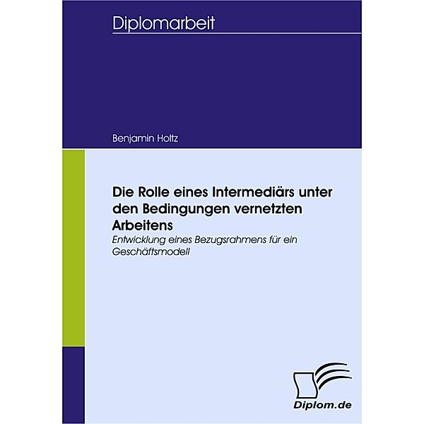 Die Rolle eines Intermediärs unter den Bedingungen vernetzten Arbeitens, Benjamin Holtz