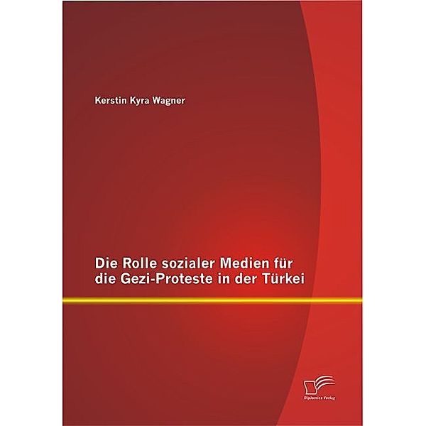 Die Rolle sozialer Medien für die Gezi-Proteste in der Türkei, Kerstin Kyra Wagner