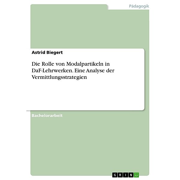 Die Rolle von Modalpartikeln in DaF-Lehrwerken. Eine Analyse der Vermittlungsstrategien, Astrid Biegert