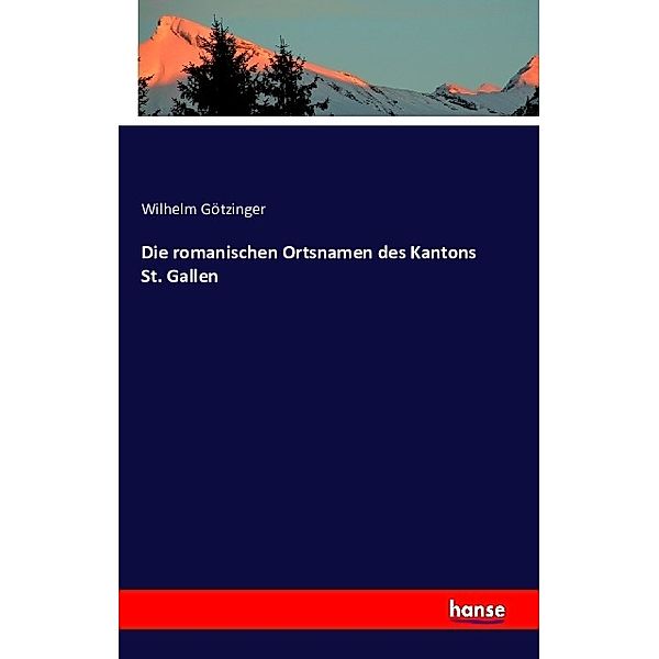 Die romanischen Ortsnamen des Kantons St. Gallen, Wilhelm Götzinger