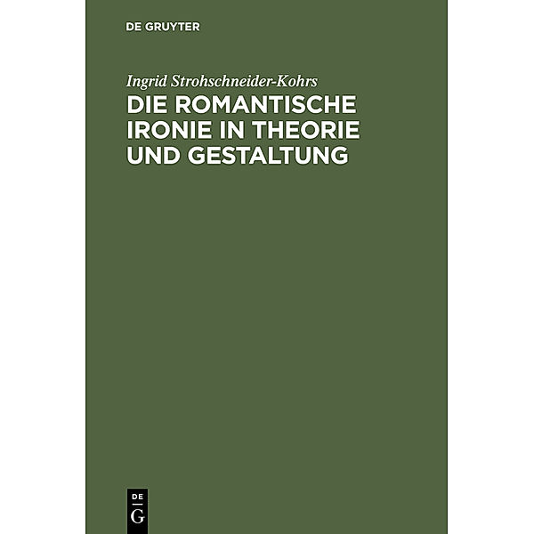 Die romantische Ironie in Theorie und Gestaltung, Ingrid Strohschneider-Kohrs