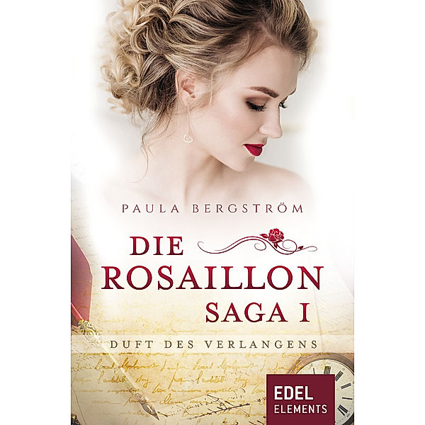 Die Rosaillon Saga: Die Rosaillon-Saga - Duft des Verlangens, Paula Bergström