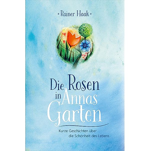 Die Rosen in Annas Garten, Rainer Haak