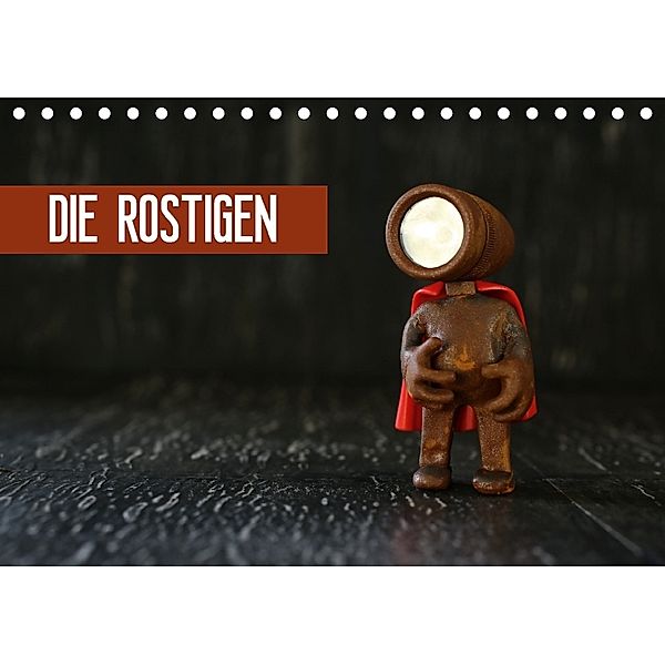 Die Rostigen (Tischkalender 2018 DIN A5 quer), Michaela Kanthak