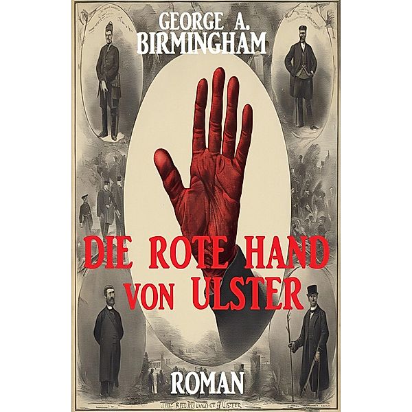 Die Rote Hand von Ulster: Roman, George A. Birmingham