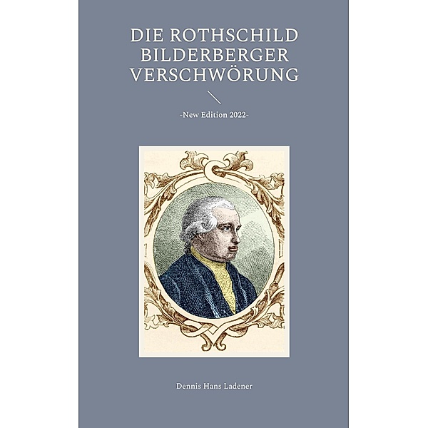 Die Rothschild / Bilderberger Verschwörung, Dennis Hans Ladener
