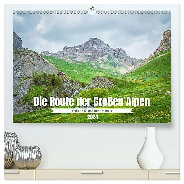 Die Route der Grossen Alpen - Das Guisane-Tal und Briançonnais (hochwertiger Premium Wandkalender 2024 DIN A2 quer), Kunstdruck in Hochglanz, Alain Gaymard