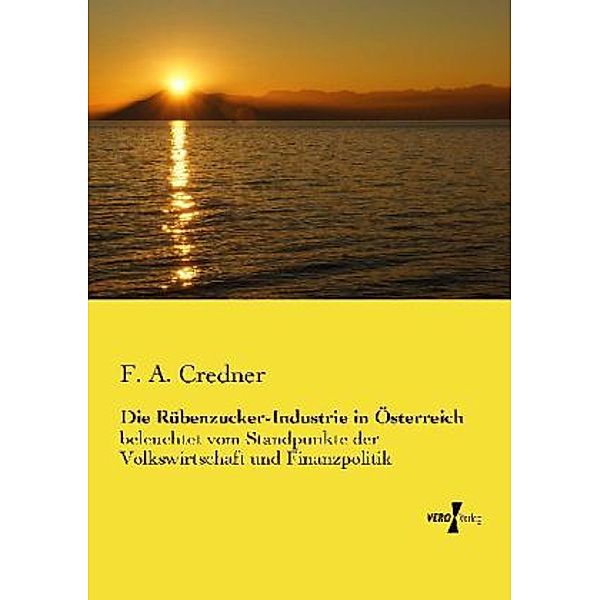 Die Rübenzucker-Industrie in Österreich, F. A. Credner