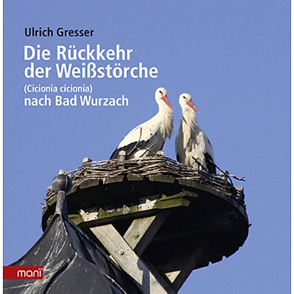 Die Rückkehr der Weißstörche nach Bad Wurzach, Ulrich Gresser