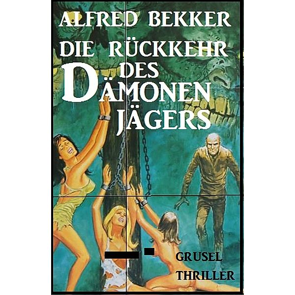 Die Rückkehr des Dämonenjägers: Grusel-Thriller, Alfred Bekker