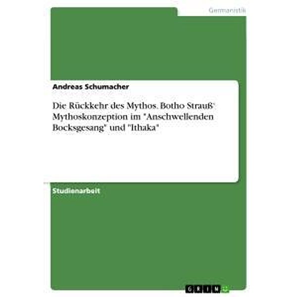 Die Rückkehr des Mythos. Botho Strauß' Mythoskonzeption im Anschwellenden Bocksgesang und Ithaka, Andreas Schumacher