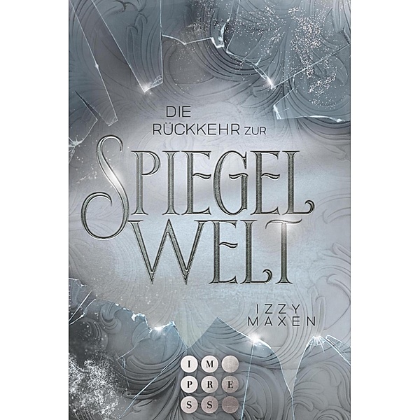 Die Rückkehr zur Spiegelwelt (Die Spiegelwelt-Trilogie 2) / Die Spiegelwelt-Trilogie Bd.2, Izzy Maxen