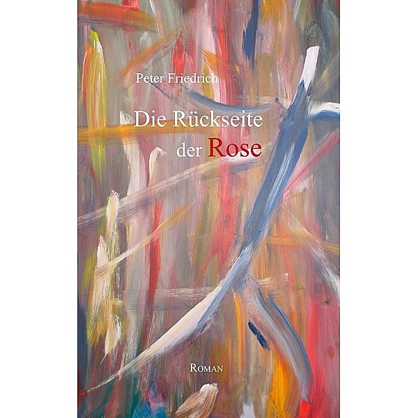 Die Rückseite der Rose, Peter Friedrich