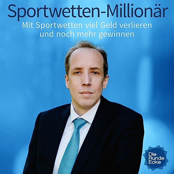 Die Runde Ecke - Sportwetten-Millionär: Mit Sportwetten viel Geld verlieren und noch mehr gewinnen, Jörg Bochow