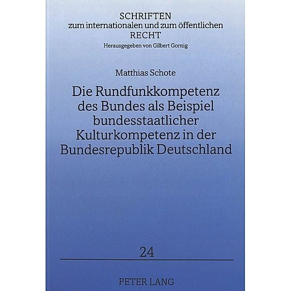 Die Rundfunkkompetenz des Bundes als Beispiel bundesstaatlicher Kulturkompetenz in der Bundesrepublik Deutschland, Matthias Schote