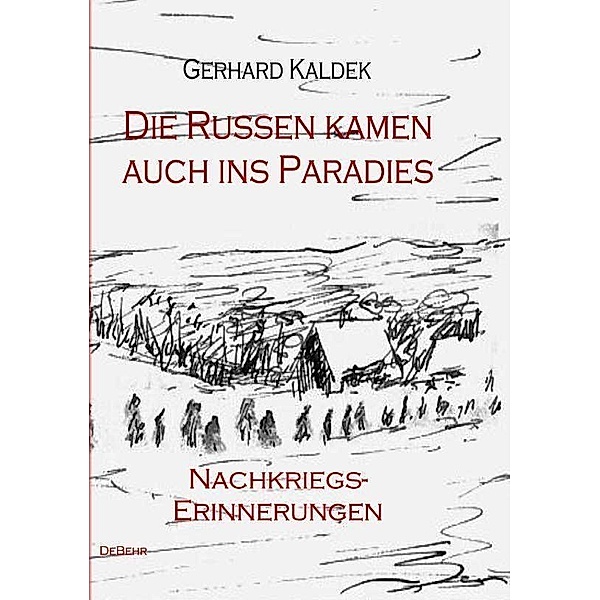 Die Russen kamen auch ins Paradies - Nachkriegserinnerungen, Gerhard Kaldek