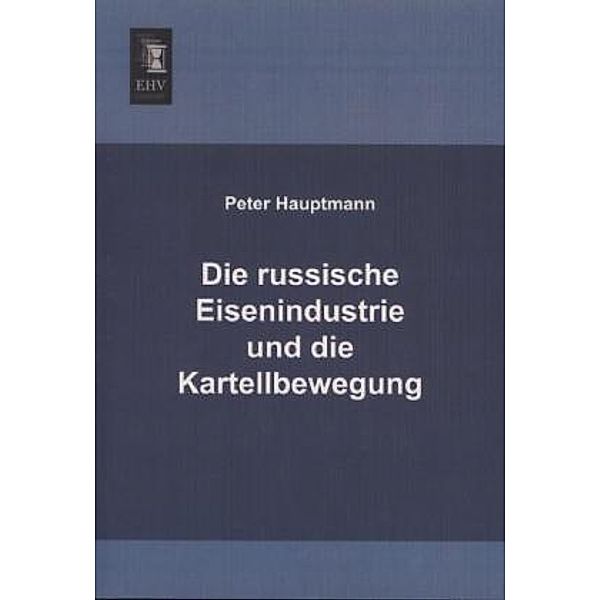 Die russische Eisenindustrie und die Kartellbewegung, Peter Hauptmann