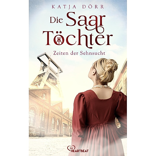 Die Saar-Töchter - Zeiten der Sehnsucht / Eine mitreißende Familien-Saga im Bergbau Bd.1, Katja Dörr