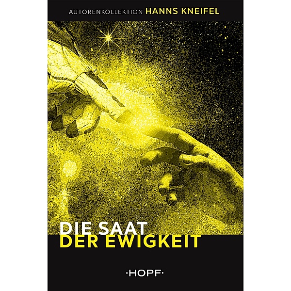 Die Saat der Ewigkeit / HOPF Autorenkollektion Bd.6, Hanns Kneifel