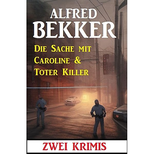 Die Sache mit Caroline & Toter Killer: Zwei Krimis, Alfred Bekker