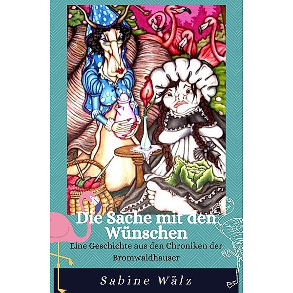 Die Sache mit den Wünschen / Die Chroniken der Bromwaldhauser Bd.2, Sabine Wälz