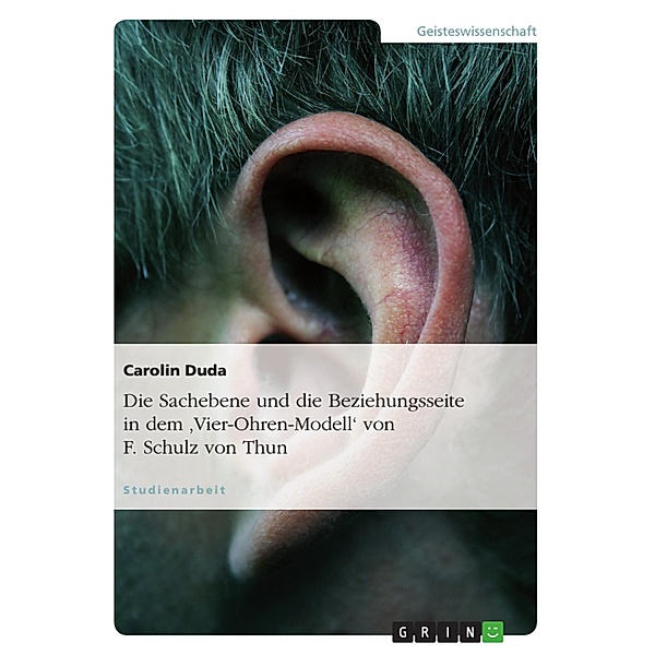 Die Sachebene und die Beziehungsseite in dem 'Vier-Ohren-Modell' von F. Schulz von Thun, Carolin Duda