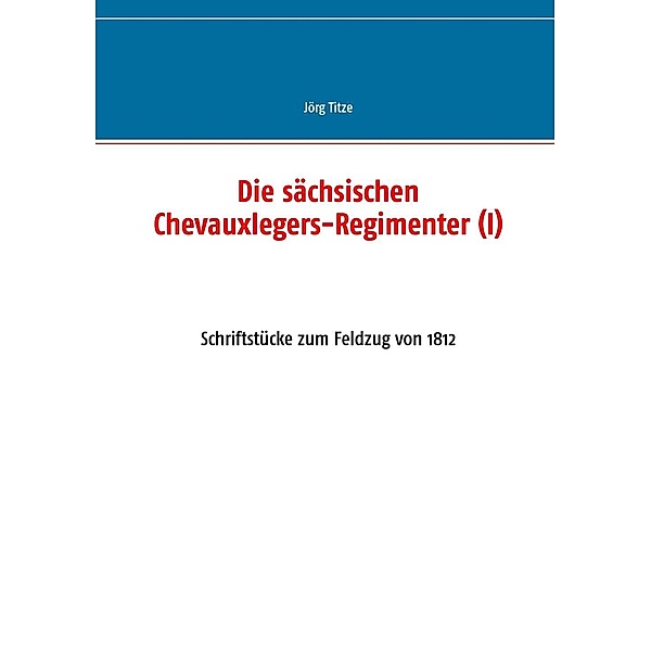 Die sächsischen Chevauxlegers-Regimenter (I), Jörg Titze
