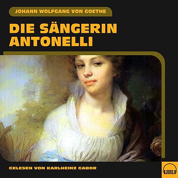 Die Sängerin Antonelli, Johann Wolfgang Von Goethe