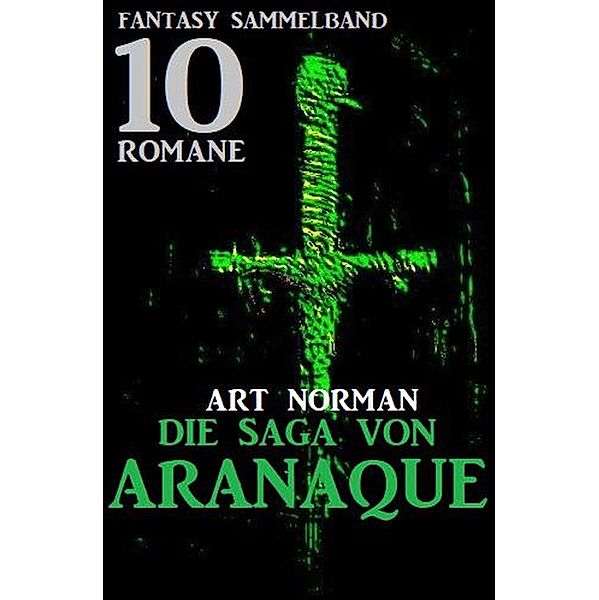 Die Saga von Aranaque: Fantasy Sammelband 10 Romane, Art Norman