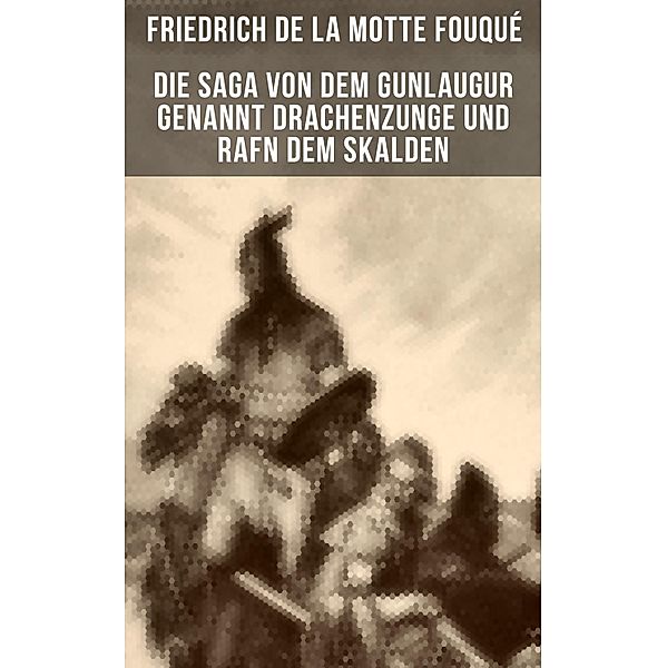 Die Saga von dem Gunlaugur genannt Drachenzunge und Rafn dem Skalden, Friedrich Motte de la Fouqué