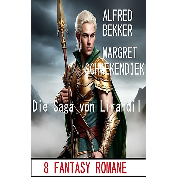 Die Saga von Lirandil: 8 Fantasy Romane, Alfred Bekker, Margret Schwekendiek
