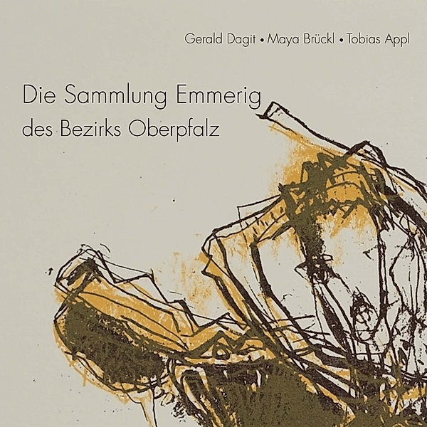 Die Sammlung Emmerig des Bezirks Oberpfalz, Gerald Dagit, Maya Brückl, Tobias Appl