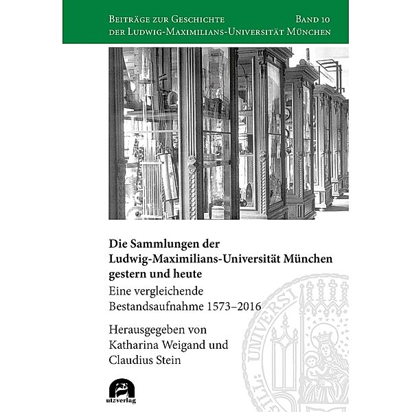 Die Sammlungen der Ludwig-Maximilians-Universität München gestern und heute / Beiträge zur Geschichte der Ludwig-Maximilians-Universität München Bd.10